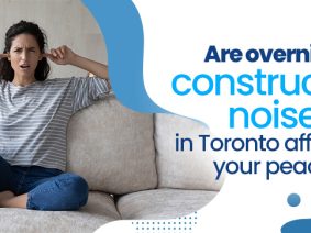 Are Overnight Construction Noises in Toronto Affecting Your Peace?