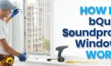 How Do bQuiet Soundproof Windows Work?