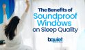 The Benefits of Soundproof Windows on Sleep Quality