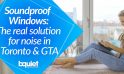 Soundproof Windows: The Real Solution for Noise in Toronto & GTA