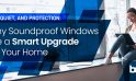 Peace, Quiet, and Protection: Why Soundproof Windows Are a Smart Upgrade for Your Home